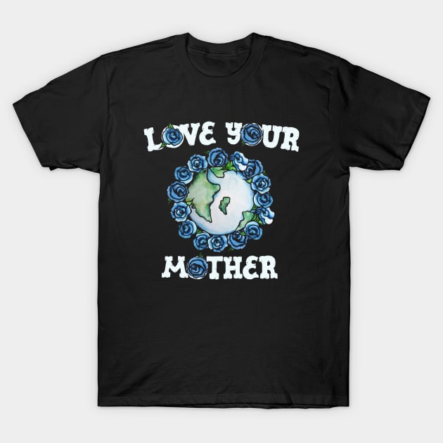 Love your mother T-Shirt by bubbsnugg